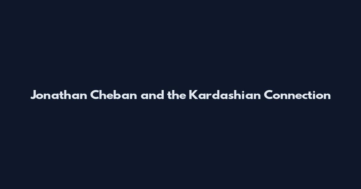 Jonathan Cheban and the Kardashian Connection