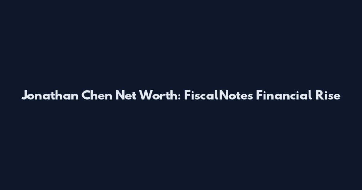 Jonathan Chen Net Worth: FiscalNote's Financial Rise