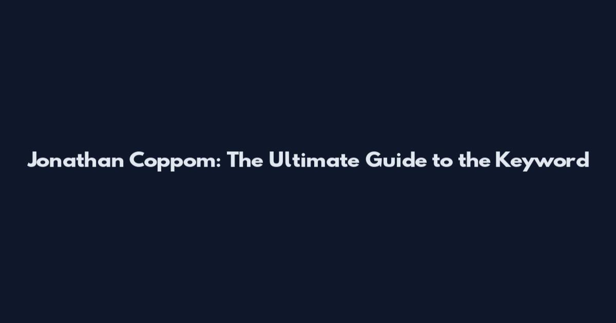Jonathan Coppom: The Ultimate Guide to the Keyword