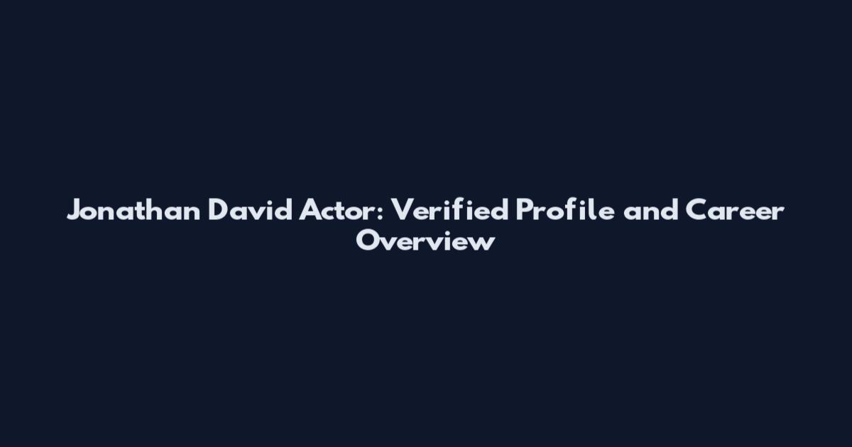 Jonathan David Actor: Verified Profile and Career Overview
