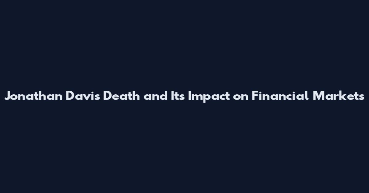 Jonathan Davis Death and Its Impact on Financial Markets