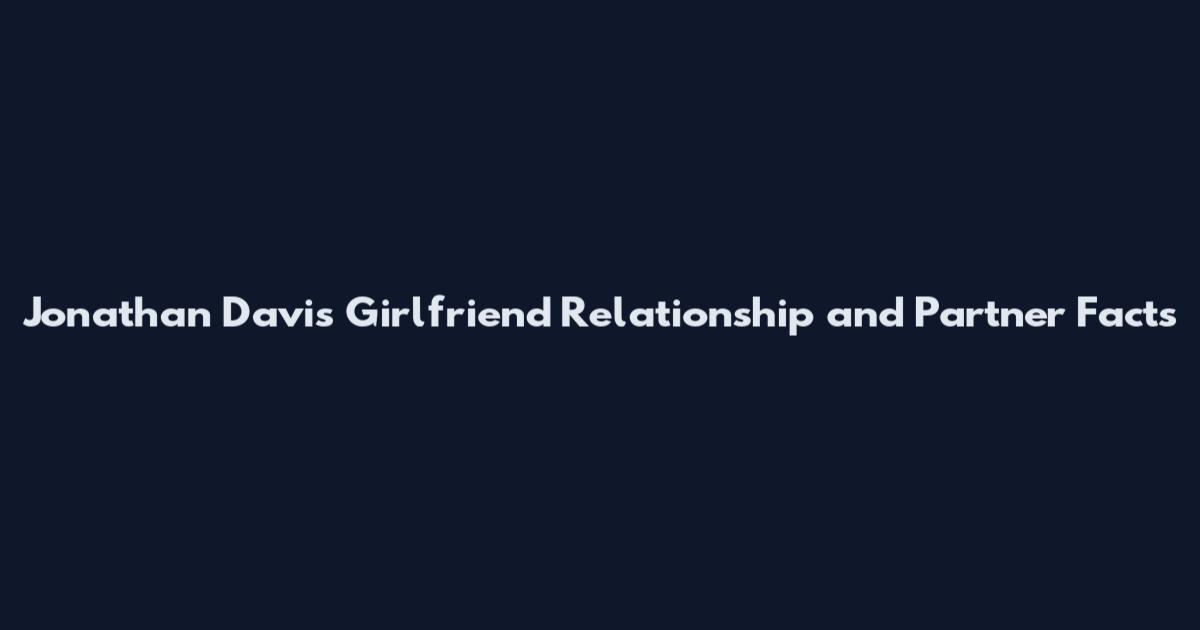 Jonathan Davis Girlfriend Relationship and Partner Facts