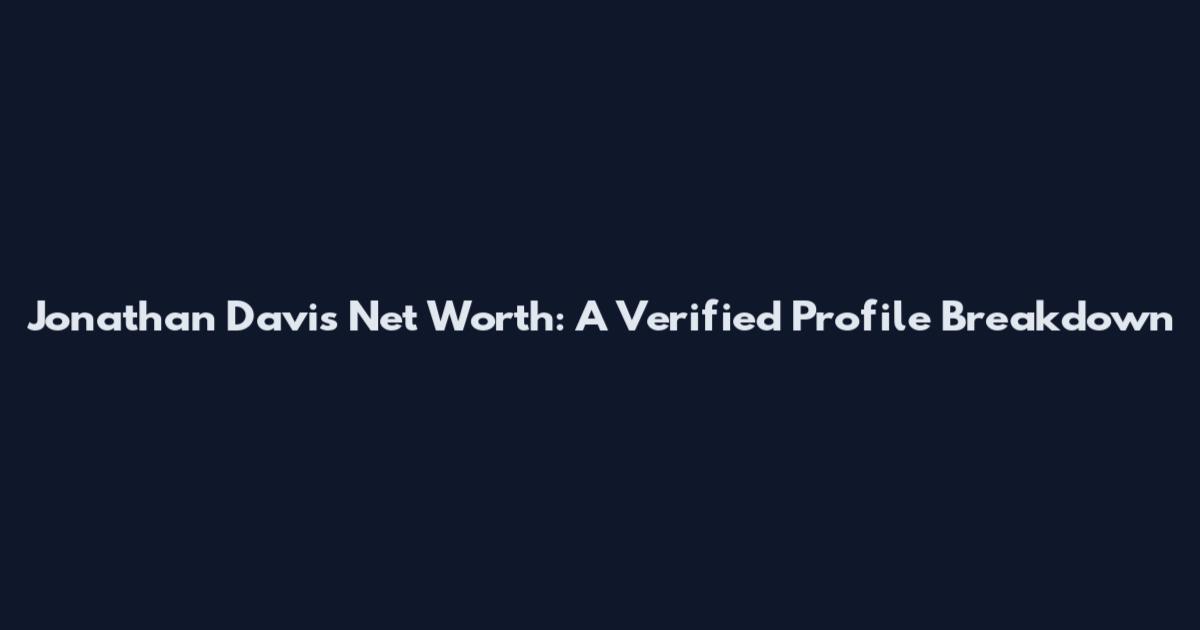 Jonathan Davis Net Worth: A Verified Profile Breakdown