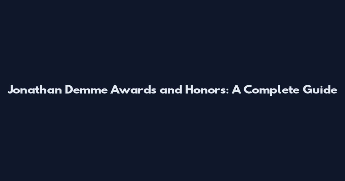 Jonathan Demme Awards and Honors: A Complete Guide