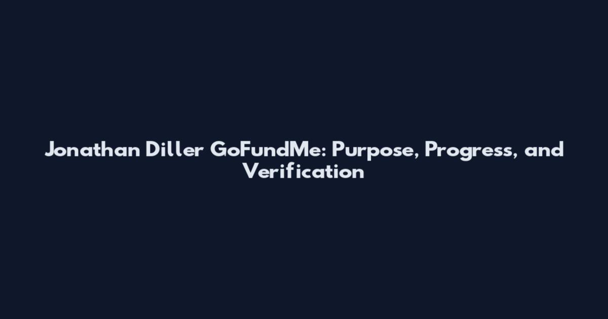 Jonathan Diller GoFundMe: Purpose, Progress, and Verification