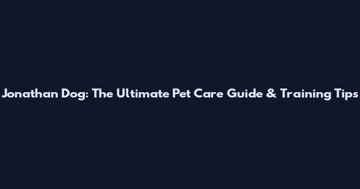 Jonathan Dog: The Ultimate Pet Care Guide & Training Tips