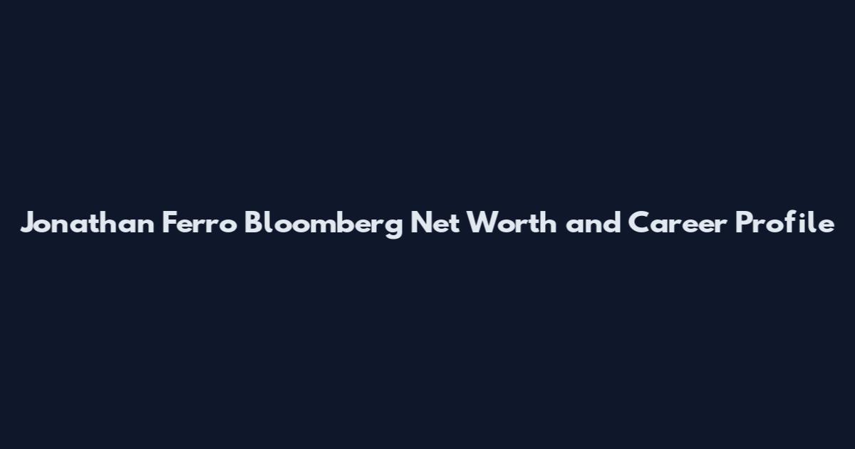Jonathan Ferro Bloomberg Net Worth and Career Profile