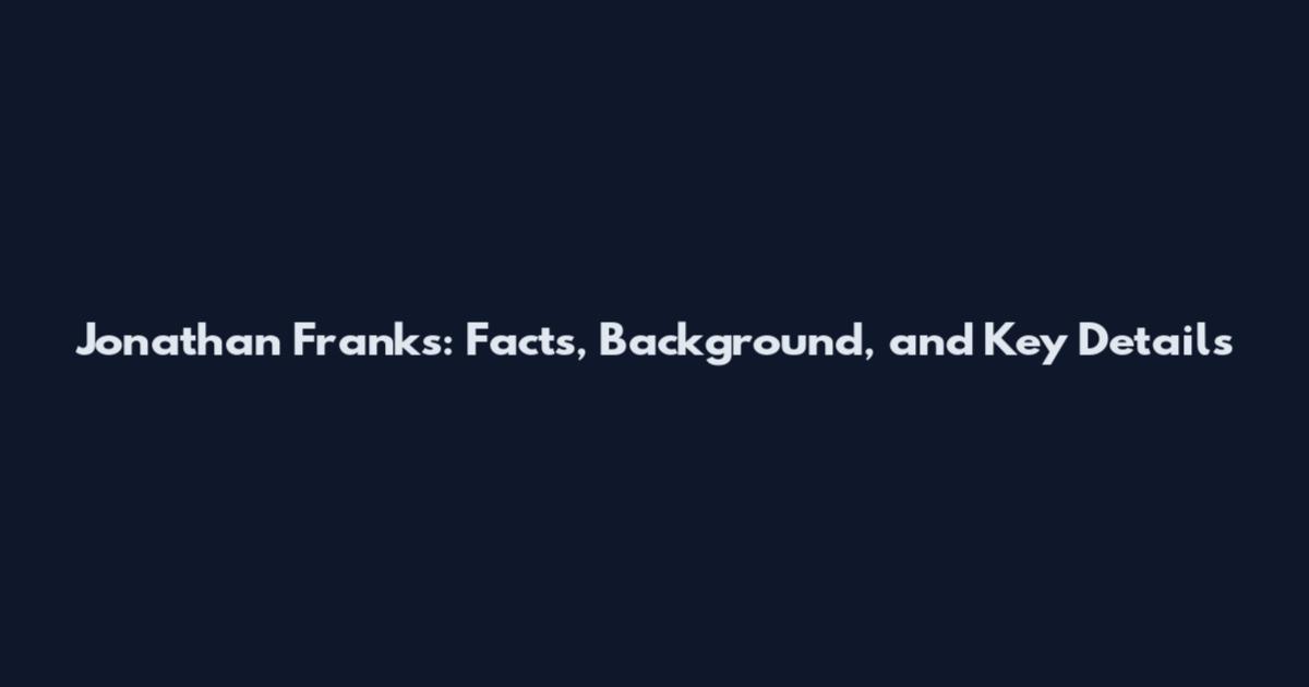 Jonathan Franks: Facts, Background, and Key Details
