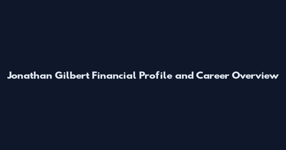 Jonathan Gilbert Financial Profile and Career Overview