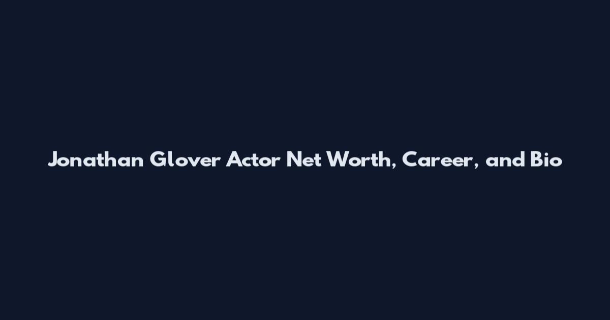 Jonathan Glover Actor Net Worth, Career, and Bio