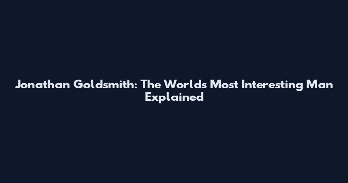 Jonathan Goldsmith: The World's Most Interesting Man Explained