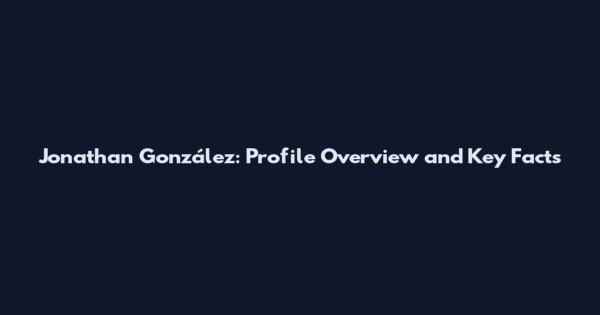 Jonathan González: Profile Overview and Key Facts