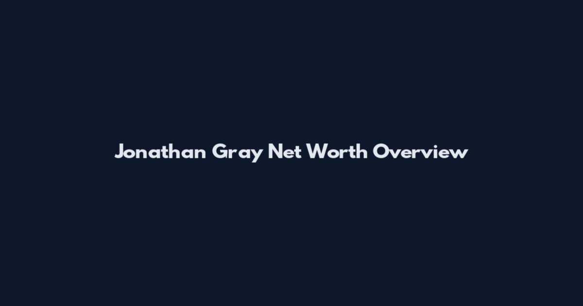 Jonathan Gray Net Worth Overview