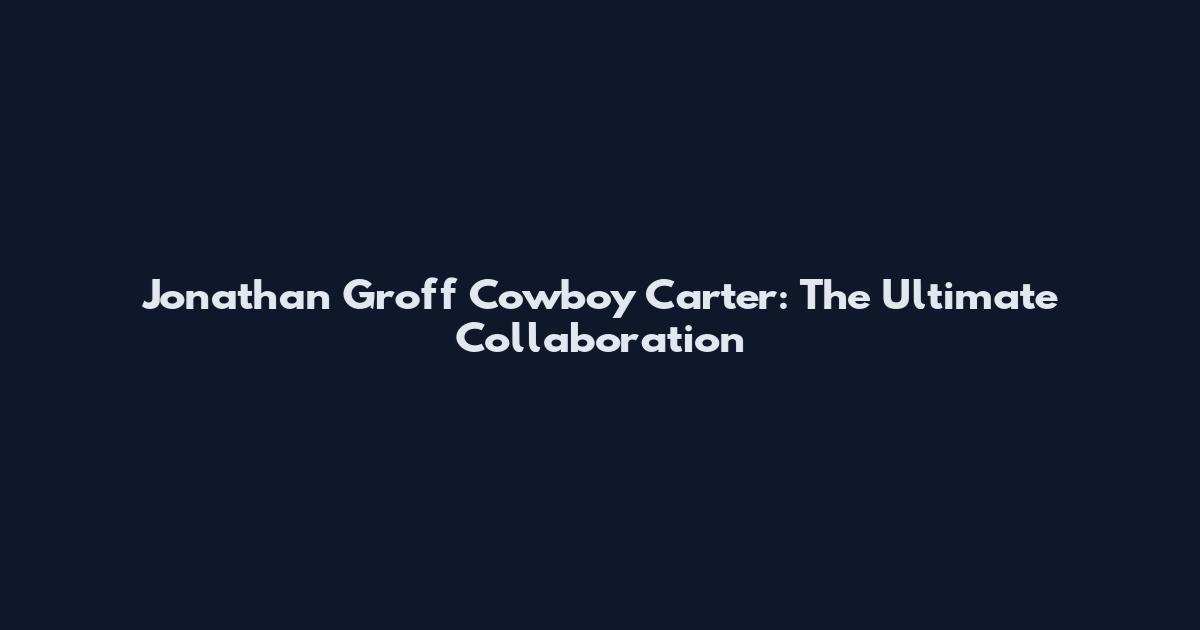 Jonathan Groff Cowboy Carter: The Ultimate Collaboration