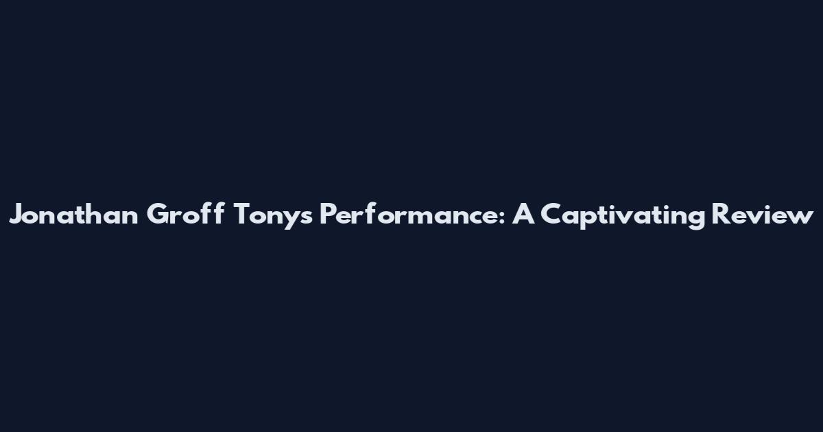 Jonathan Groff Tony's Performance: A Captivating Review