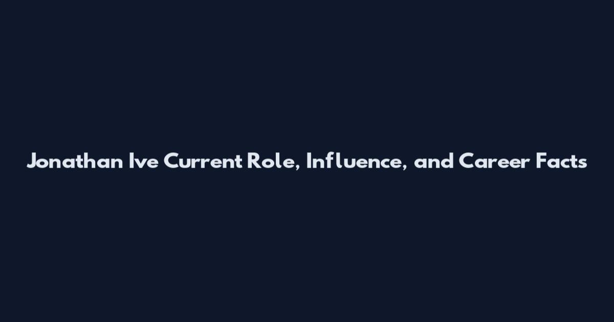 Jonathan Ive Current Role, Influence, and Career Facts