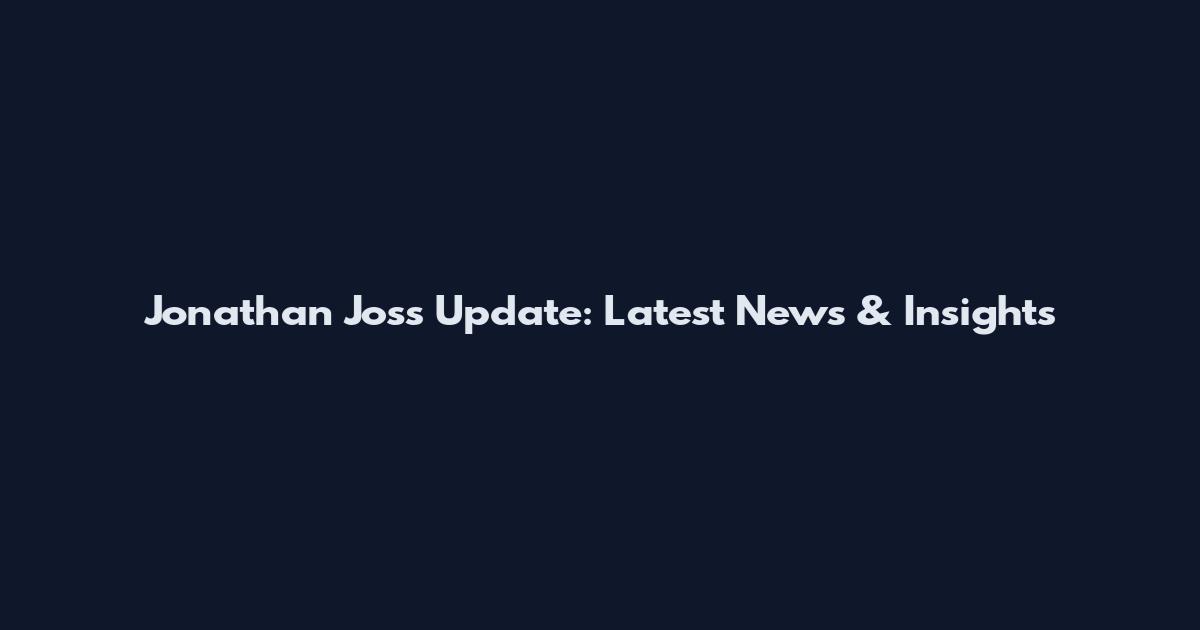 Jonathan Joss Update: Latest News & Insights