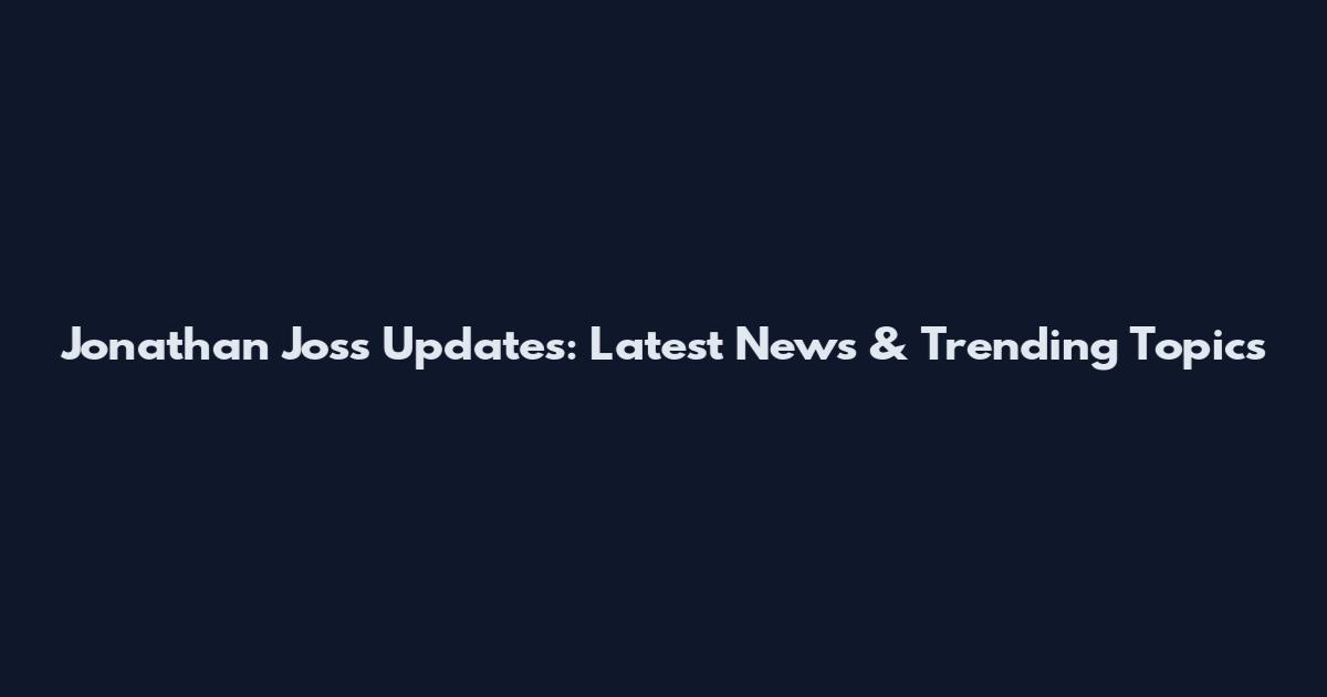 Jonathan Joss Updates: Latest News & Trending Topics