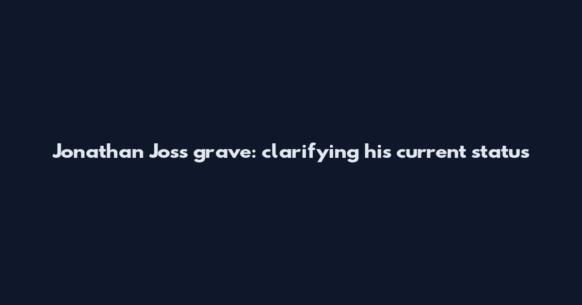 Jonathan Joss grave: clarifying his current status