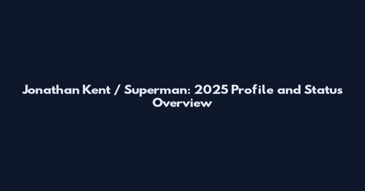 Jonathan Kent / Superman: 2025 Profile and Status Overview