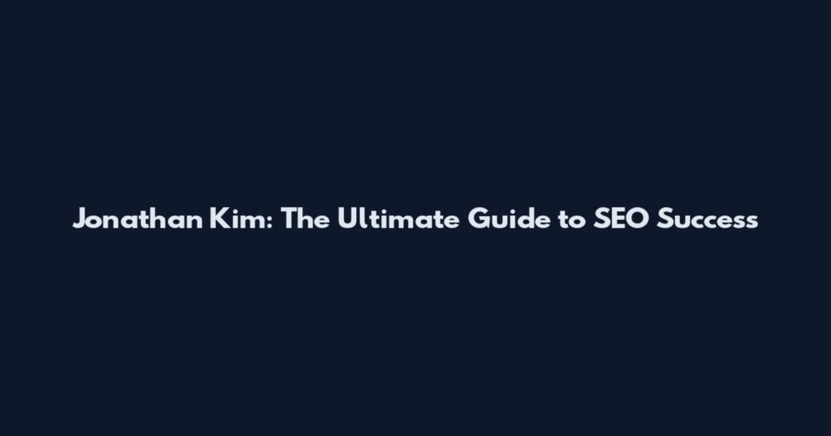 Jonathan Kim: The Ultimate Guide to SEO Success