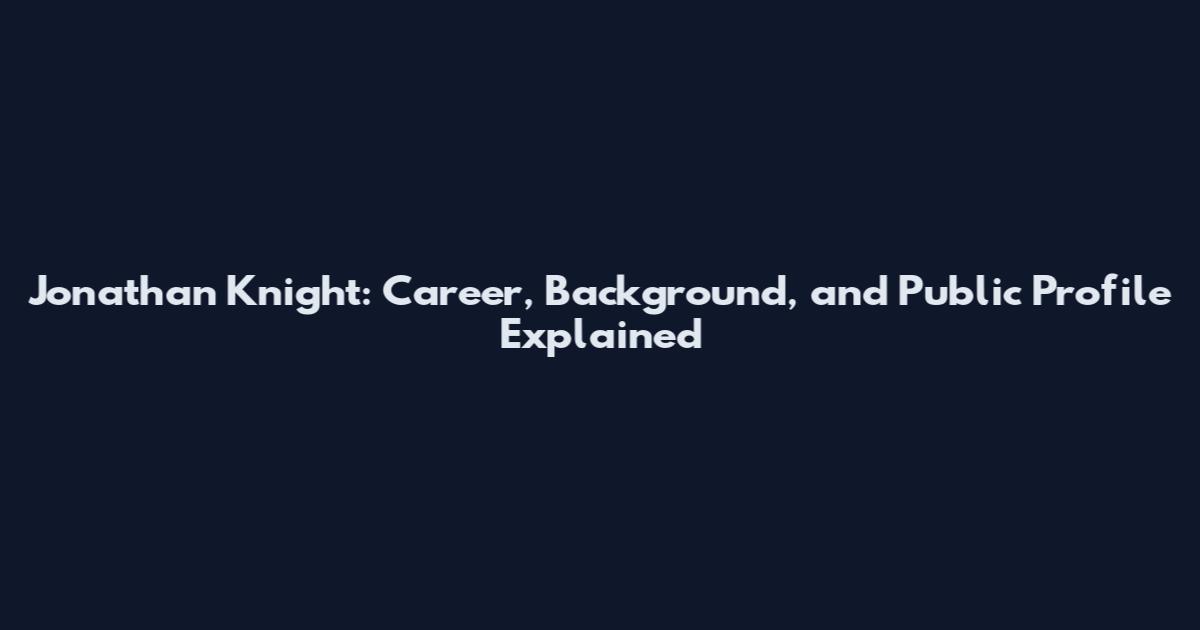 Jonathan Knight: Career, Background, and Public Profile Explained