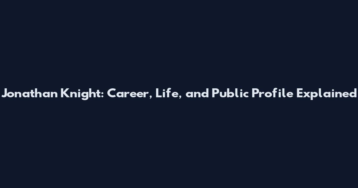 Jonathan Knight: Career, Life, and Public Profile Explained