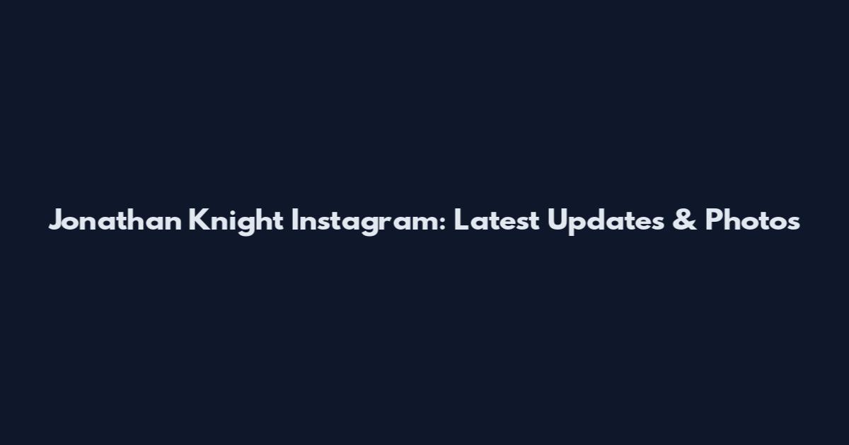 Jonathan Knight Instagram: Latest Updates & Photos