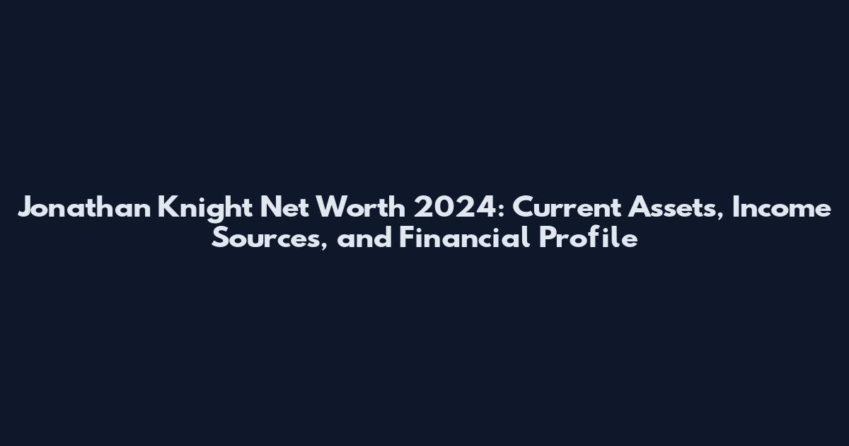 Jonathan Knight Net Worth 2024: Current Assets, Income Sources, and Financial Profile