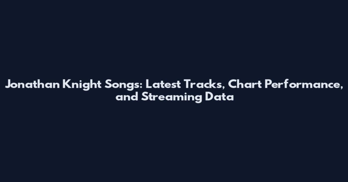 Jonathan Knight Songs: Latest Tracks, Chart Performance, and Streaming Data