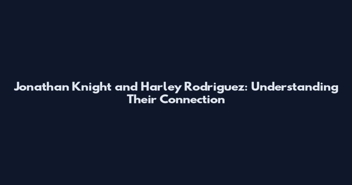 Jonathan Knight and Harley Rodriguez: Understanding Their Connection