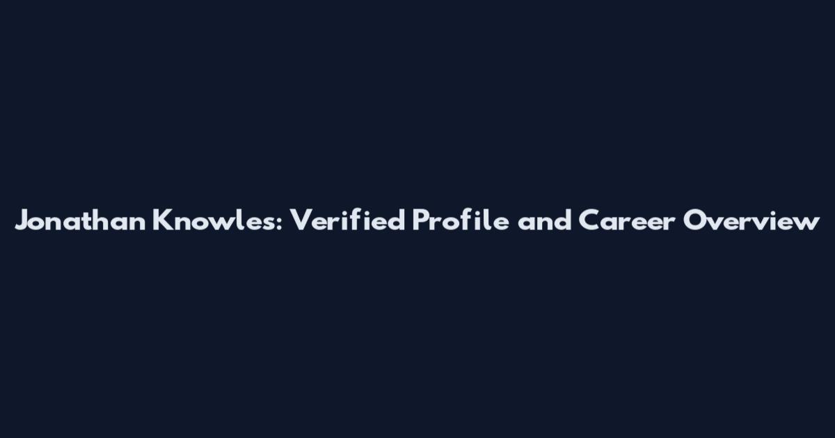 Jonathan Knowles: Verified Profile and Career Overview