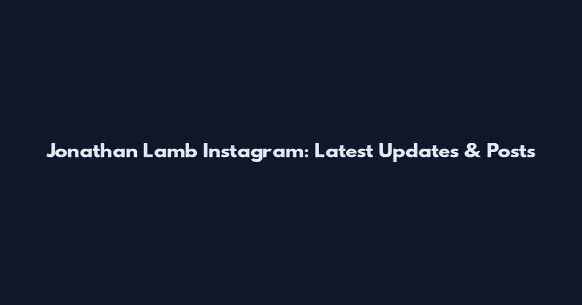 Jonathan Lamb Instagram: Latest Updates & Posts