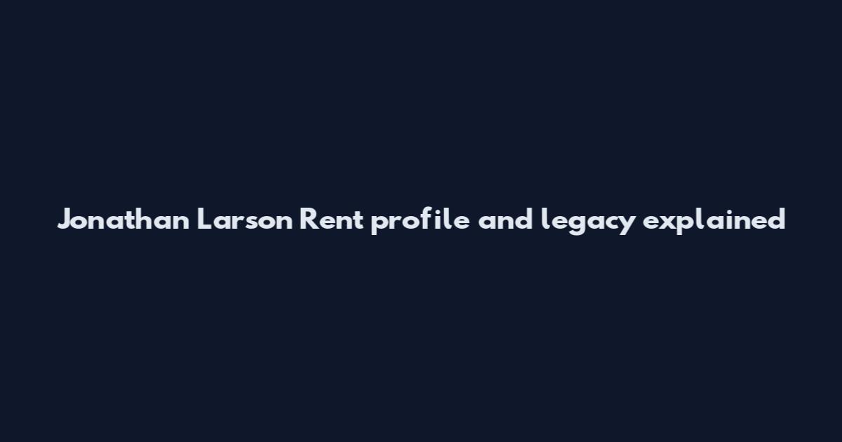 Jonathan Larson Rent profile and legacy explained
