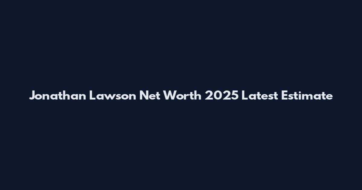 Jonathan Lawson Net Worth 2025 Latest Estimate