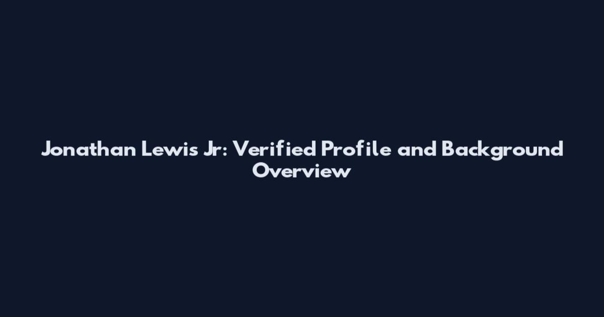 Jonathan Lewis Jr: Verified Profile and Background Overview