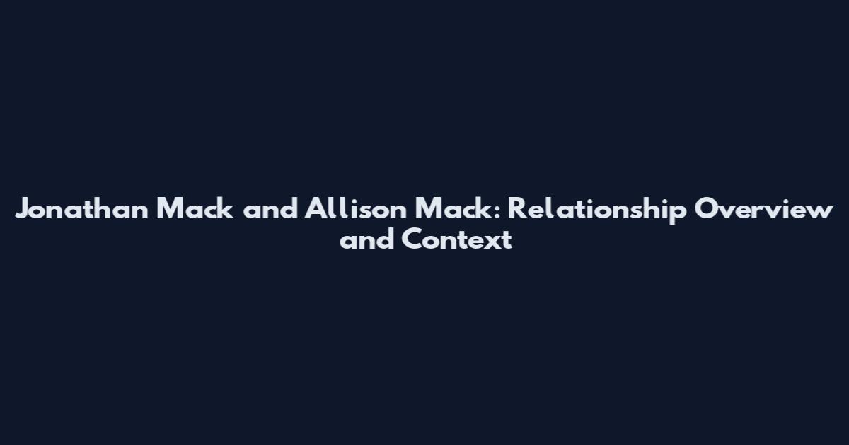 Jonathan Mack and Allison Mack: Relationship Overview and Context