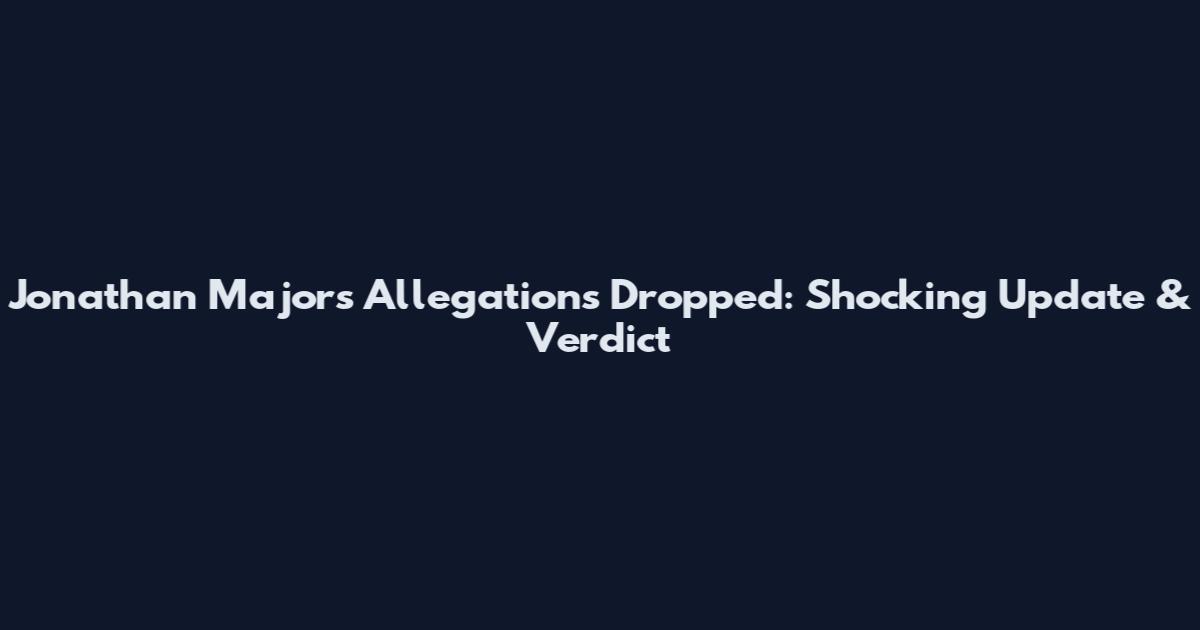 Jonathan Majors Allegations Dropped: Shocking Update & Verdict