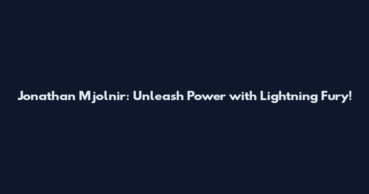 Jonathan Mjolnir: Unleash Power with Lightning Fury!
