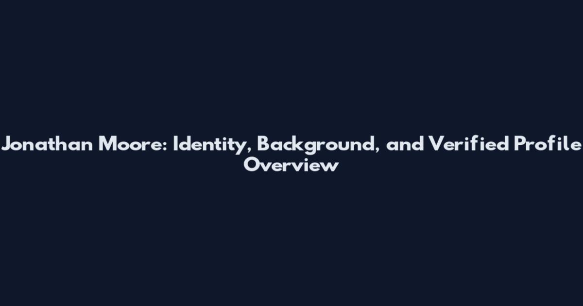Jonathan Moore: Identity, Background, and Verified Profile Overview