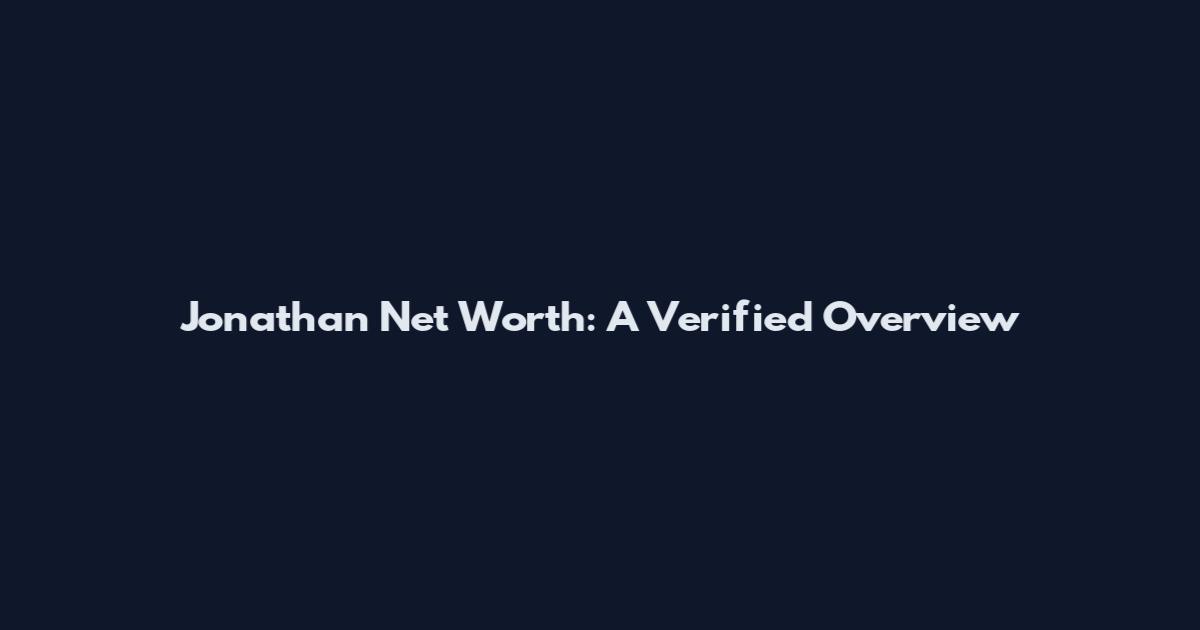 Jonathan Net Worth: A Verified Overview