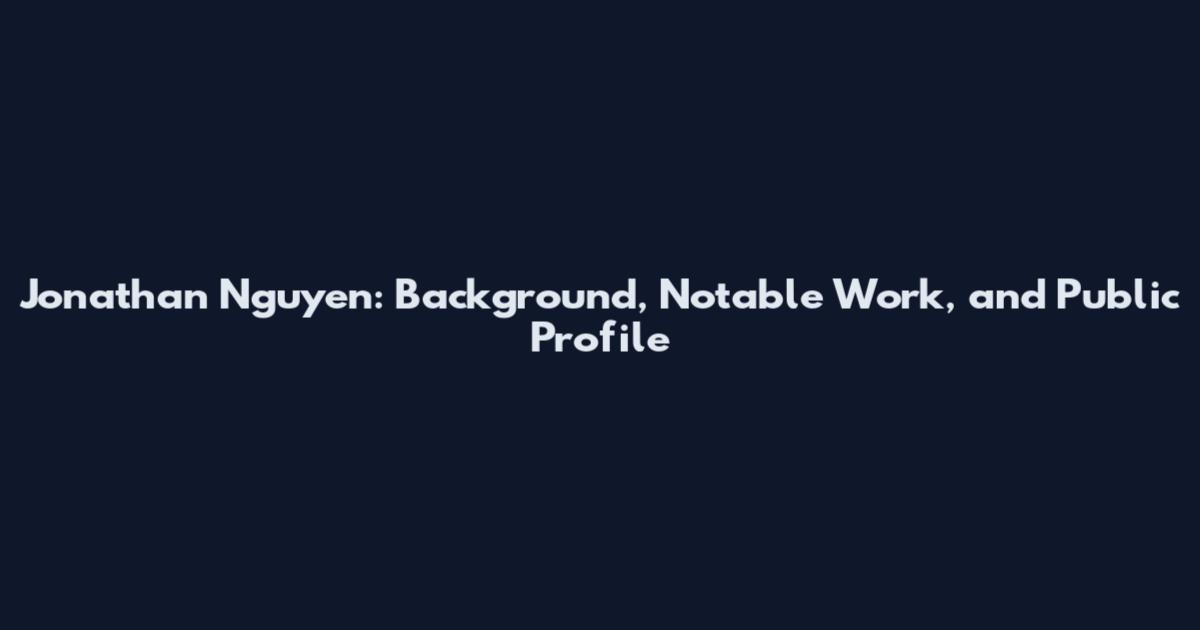 Jonathan Nguyen: Background, Notable Work, and Public Profile