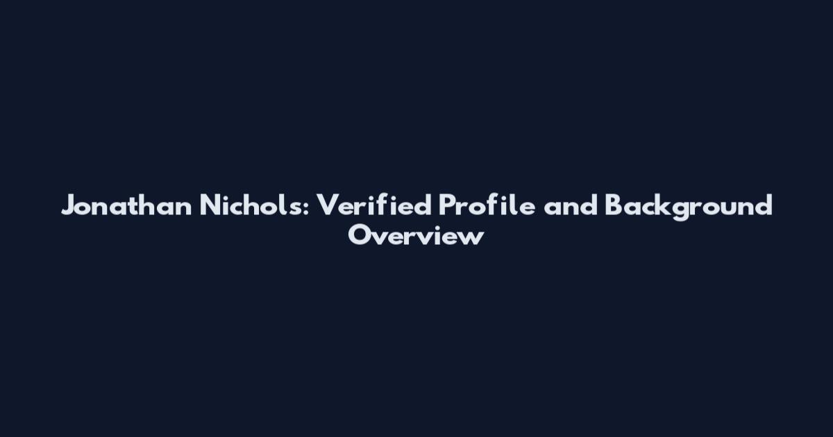 Jonathan Nichols: Verified Profile and Background Overview