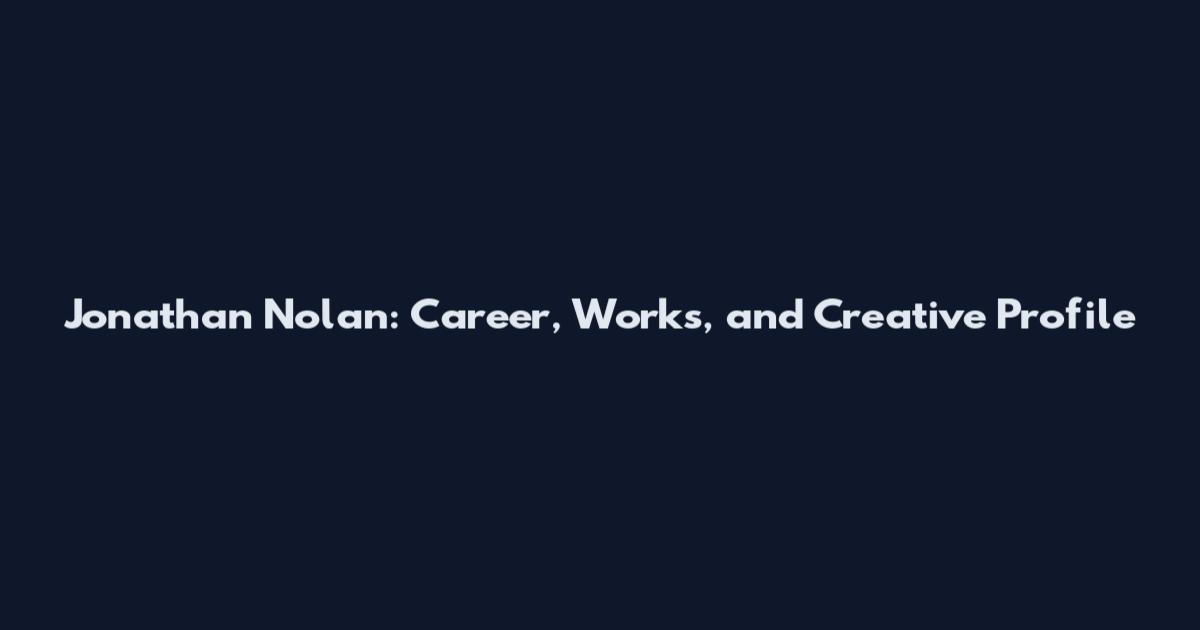 Jonathan Nolan: Career, Works, and Creative Profile