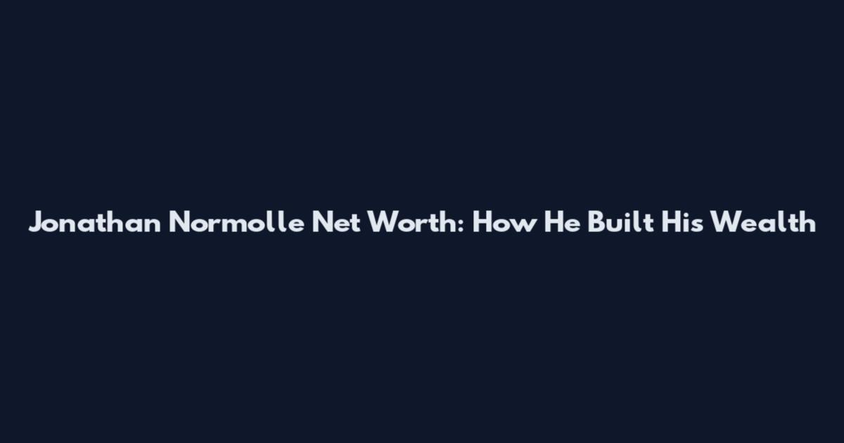 Jonathan Normolle Net Worth: How He Built His Wealth