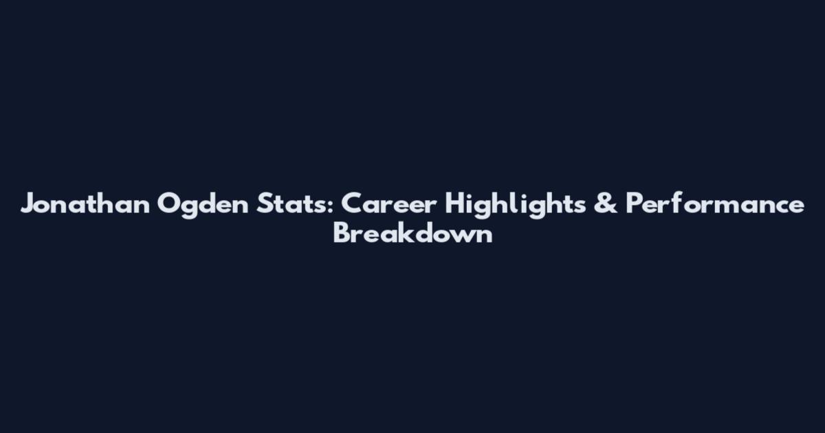 Jonathan Ogden Stats: Career Highlights & Performance Breakdown