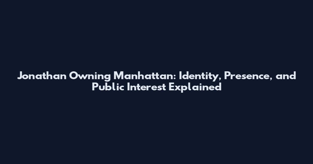 Jonathan Owning Manhattan: Identity, Presence, and Public Interest Explained