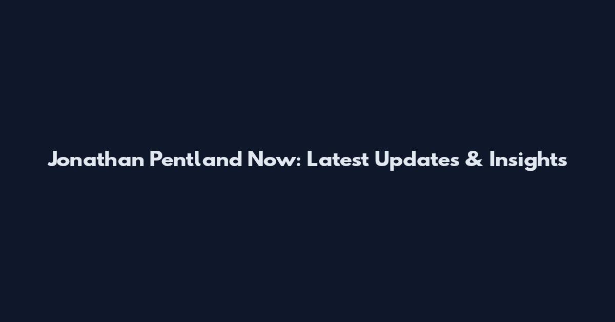 Jonathan Pentland Now: Latest Updates & Insights