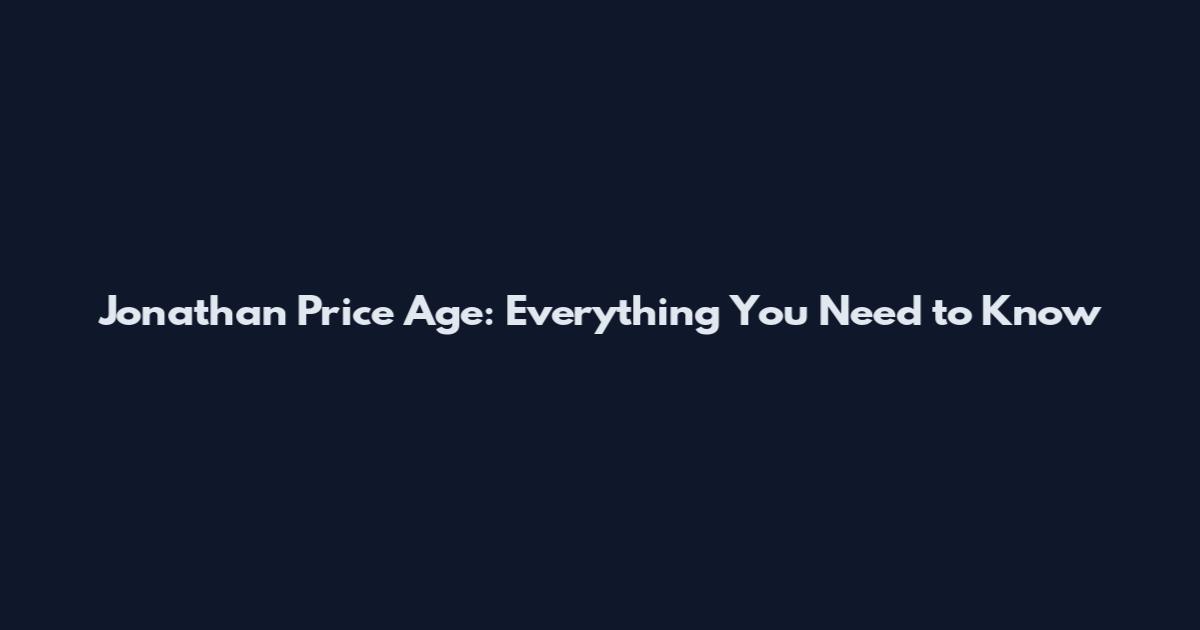 Jonathan Price Age: Everything You Need to Know