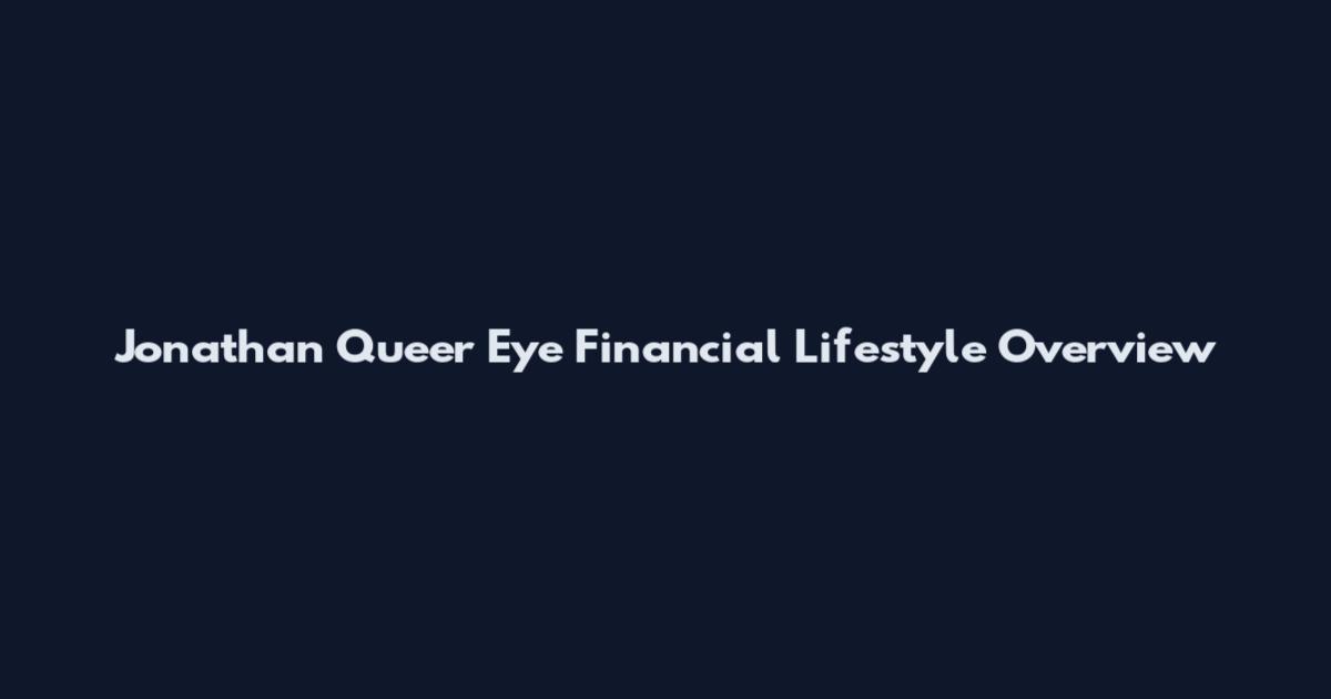 Jonathan Queer Eye Financial Lifestyle Overview